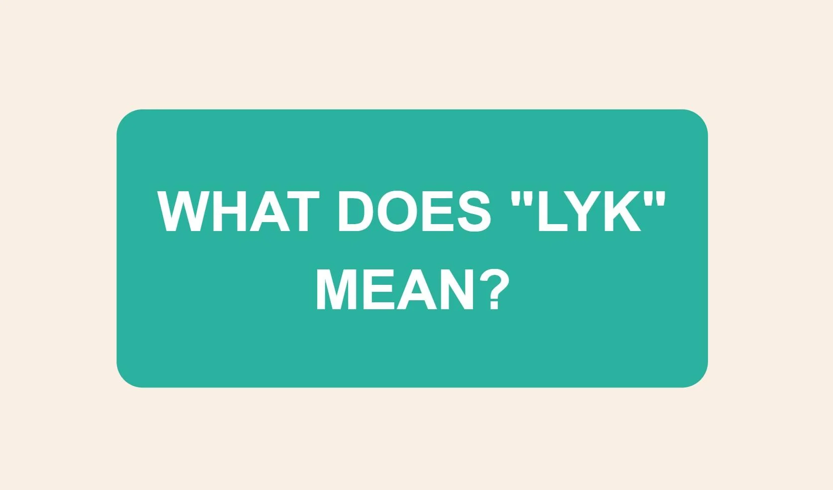 What Does LYK Mean? Definition, Usage, and How To Use It?