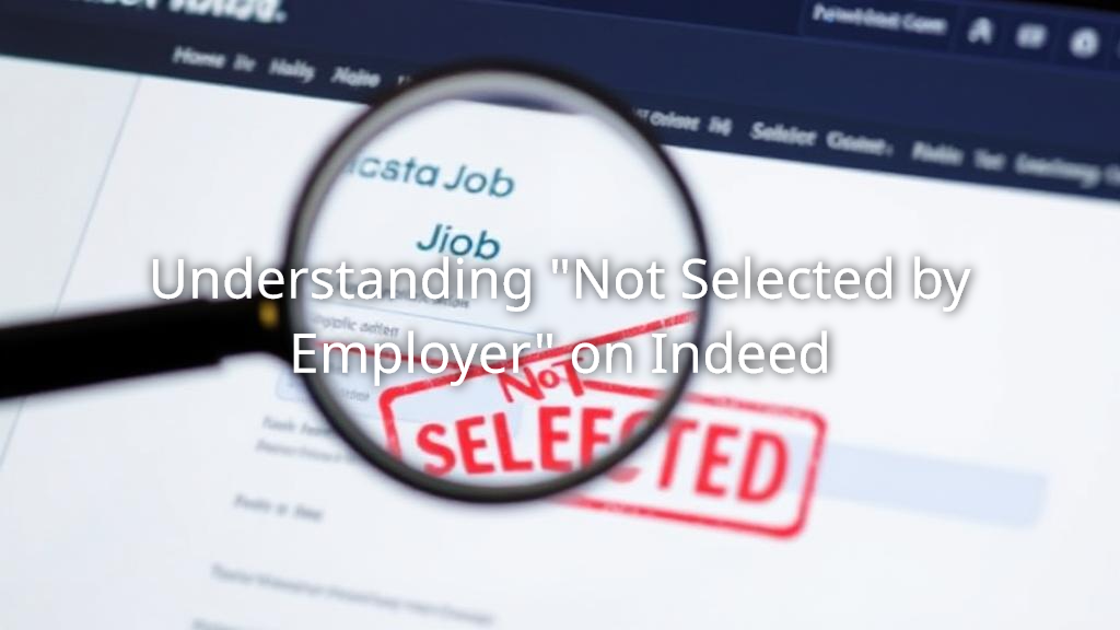 What Does Not Selected by Employer Mean on Indeed? Guide